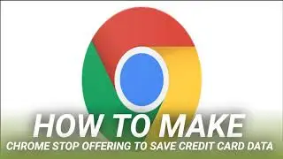 How to Make Chrome Stop Offering to Save Credit Card Data