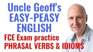 Phrasal Verbs and Idioms - FCE Exam Practice with Uncle Geoff