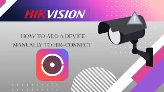 How To Add a Device Manually to Hik-Connect