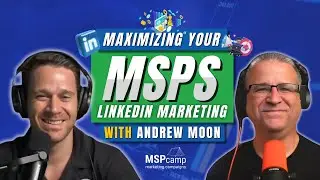 Maximizing Your MSP's LinkedIn Marketing with Andrew Moon