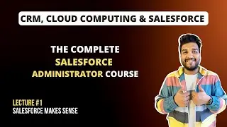CRM, Cloud Computing & Salesforce | The Complete Salesforce Administrator Course