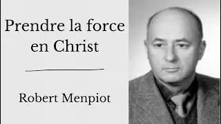 Prendre la force en Christ.                                 Robert Menpiot