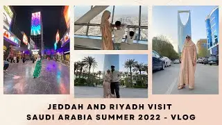 Jeddah and Riyadh Visit : Saudi Arabia Summer 2022 (2 of 2) - VLOG