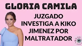 GLORIA CAMILA: DENUNCIA A KIKO JIMENEZ POR MALOS TRATOS