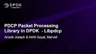 PDCP Packet Processing Library in DPDK - Libpdcp - Anoob Joseph & Akhil Goyal, Marvell