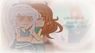Winx Club react to Bloom x Icy