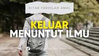 Keutamaan Orang yang Keluar Menuntut Ilmu - Ustadz Muharrar bin Mikail, Lc.