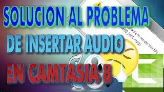 PROBLEM OF INSERTING AUDIOS IN CAMTASIA 8 - SOLVED! -