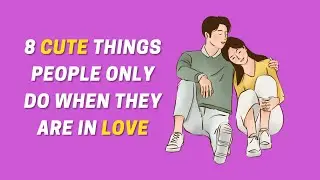 8 Cute Things People Only Do When They Are in Love