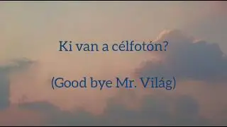 Good Bye Mr. Világ - Ki van a célfotón?