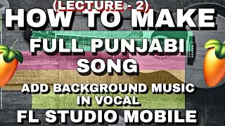 How To Make | Full Punjabi Song | Add Background Music In Vocal | Fl Studio Mobile