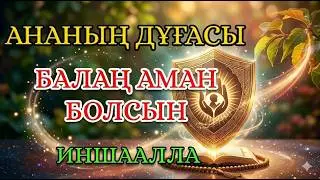 АНА ЖҮРЕГІНЕН ШЫҚҚАН ДҰҒА – БАЛАҢА ЕҢ МЫҚТЫ ҚАЛҚАН