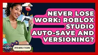 Never Lose Work: Roblox Studio Auto-save And Versioning? - Open World Tycoons