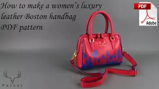 How To Make A Women's Luxury Leather Boston Handbag [PDF Pattern]