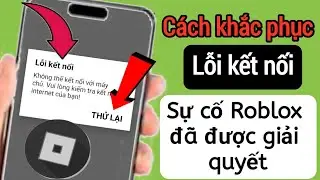 Cách Khắc Phục Sự Cố Lỗi Kết Nối Trên Roblox 2024 | Sự cố lỗi kết nối Roblox đã được giải quyết