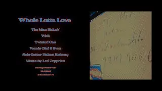 Whole Lotta Love Twisted Can & The Man HakaN