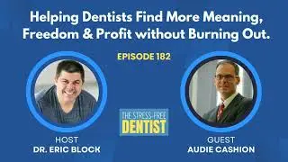 Episode #182: Audie Cashion - Helping Dentists Find More Meaning, Freedom & Profit without Burnin...