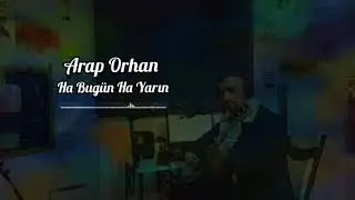 2020 En Anlamlı Şarkılar Arap ORHAN - HA BUGÜN HA YARIN