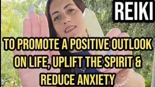 REIKI to promote a POSITIVE OUTLOOK on LIFE, uplift the SPIRIT & reduce ANXIETY