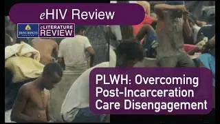 PLWH: Overcoming Post-Incarceration Care Disengagement | eHIV Review