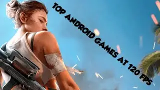 TOP ANDROID GAMES AT 120 FPS/90FPS
