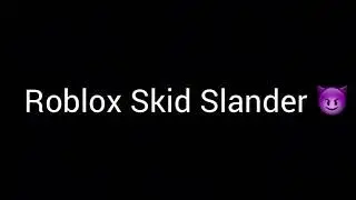 Skid slandering xD