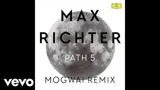 Max Richter - Path 5 (Mogwai Remix)