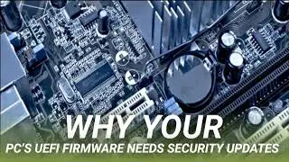 Why Your PC’s UEFI Firmware Needs Security Updates