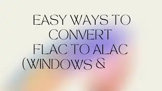 Easy Ways to Convert FLAC to ALAC Windows & Mac