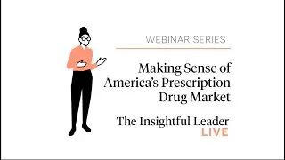 The Insightful Leader Live: Making Sense of America’s Prescription Drug Market