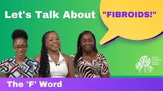 Women Talking About The 'F'-Word: Fibroids