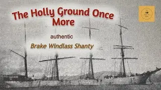 The Holly Ground Once More - Brake Windlass Shanty