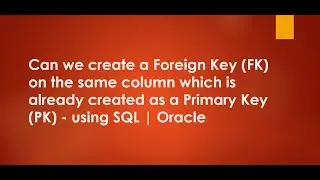 Can we create a Foreign Key on the same column which is already created as a Primary Key SQL |Oracle