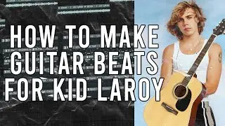 How To Make Guitar Beats For Kid Laroy!