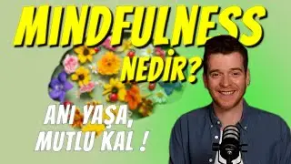 Mindfulness (Bilinçli Farkındalık ) Nedir?  I ANI YAŞA, MUTLU KAL !
