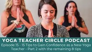 Episode 15 - 15 Tips to Gain Confidence as a New Yoga Teacher - Part 2