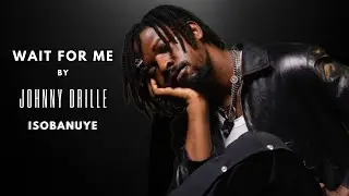 WAIT FOR ME By Johnny Drille Isobanuye