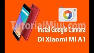 Tips Mudah Cara Instal Google Camera Di Xiaomi MIA1