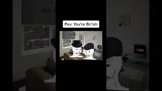 POV: you're bri'ish