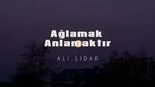 Ali Lidar - Ağlamak Anlamaktır