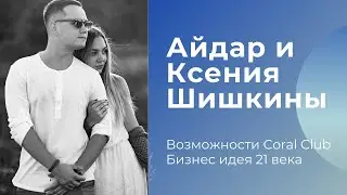 Айдар и Ксения Шишкины | Возможности Coral Club | Бизнес идея 21 века