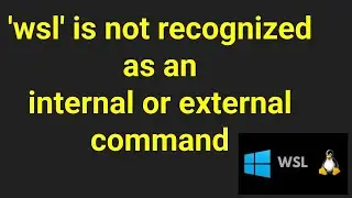 'wsl' is not recognized as an internal or external command, operable program or batch file