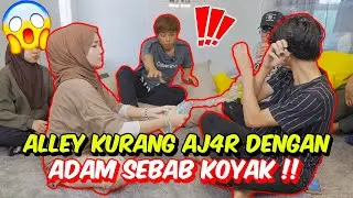 ALLEY KURANG AJ4R DENGAN ADAM SEBAB KOYAK !! - AM MARAH ALLEY