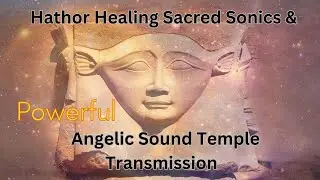 Hathor Cosmic Healing Sonics Frequency & Angelic Sound Temple Transmission/Awakening Egyptian Music
