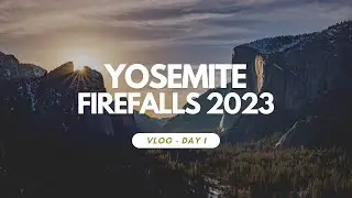 I FINALLY get to go shoot Yosemite Firefalls 2023! - Day 1