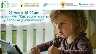 23.05.2024 в 15-00мск практикум: «Делу время - потехе час, или как воспитывать у ребёнка дисциплину»