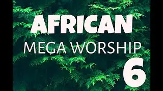 African Mega Worship (Volume 6) Playlist