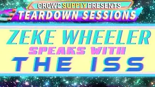 Teardown Session 52: Zeke Wheeler speaks with the ISS
