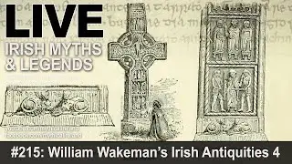 LIVE IRISH MYTHS EPISODE #215: William Wakeman's Irish Antiquities 4