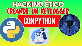 53. HACKING CON PYTHON: CREANDO UN KEYLOGGER